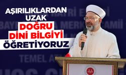 Başkan Erbaş: Aşırılıklardan uzak doğru dini bilgiyi öğretiyoruz