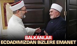 Erbaş: Balkanlar, ecdadımızdan bizlere emanet