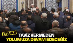 Erbaş: Taviz vermeden yolumuza devam edeceğiz