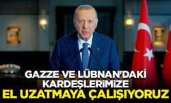 Cumhurbaşkanı Erdoğan: Gazze ve Lübnan'daki kardeşlerimize el uzatmaya çalışıyoruz