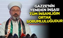 Erbaş: Gazze'nin yeniden inşası tüm insanlığın ortak sorumluluğudur