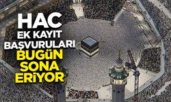 Hac ek kayıt başvuruları bugün sona eriyor