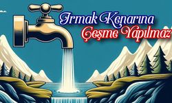 Irmak Kenarına Çeşme Yapılmaz