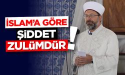 Başkan Erbaş: İslam’a göre şiddet; zulümdür