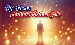 İyi İnsan Sözünün Üstüne Gelir