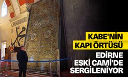 Kabe'nin kapı örtüsü Edirne Eski Cami'de sergileniyor