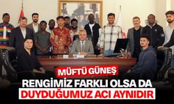 Müftü Güneş: Rengimiz farklı olsa da duyduğumuz acı aynıdır