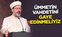 Erbaş: Ümmetin vahdetini gaye edinmeliyiz