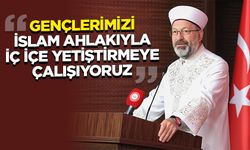 Erbaş: Gençlerimizi İslam ahlakıyla iç içe yetiştirmeye çalışıyoruz