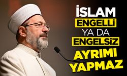 Başkan Erbaş: İslam engelli ya da engelsiz ayrımı yapmaz