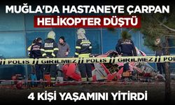 Muğla'da hastaneye çarpan helikopter düştü, 4 kişi yaşamını yitirdi