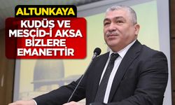 Altunkaya: Kudüs ve Mescid-i Aksa bizlere emanettir