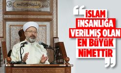 Başkanı Erbaş: İslam insanlığa verilmiş olan en büyük nimettir