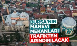 Bursa'nın manevi mekanları trafikten arındırılacak