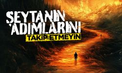 Şeytanın adımlarını takip etmeyin