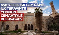 650 yıllık İsa Bey Camii ilk teravihte yeniden cemaatiyle buluşacak