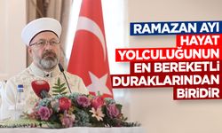 Başkan Erbaş: Ramazan ayı, hayat yolculuğunun en bereketli duraklarından biridir