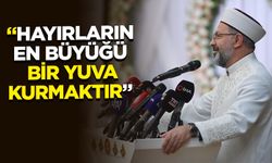 Başkan Erbaş: Yaptığımız hayırların en büyüğü bana göre bir yuva kurmaktır