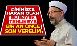 Başkan Erbaş: Dinimizce de haram olan bu büyük tehlikeye bir an önce son verelim