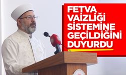 Erbaş, Fetva vaizliği sistemine geçildiğini duyurdu