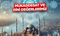 Mukaddesat ve Dini Değerlerimiz