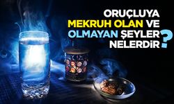 Oruçluya mekruh olan ve olmayan şeyler nelerdir?