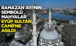 Ramazan Ayı’nın sembolü mahyalar Eyüp Sultan Camii’ne asıldı