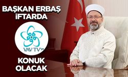 Başkan Erbaş, iftarda Vav TV’ye konuk olacak