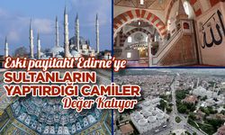 Eski payitaht Edirne'ye sultanların yaptırdığı camiler değer katıyor