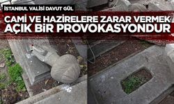 İstanbul Valisi Gül: Cami ve hazirelere zarar vermek, açık bir provokasyondur