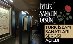 "İyilik Sanatın Olsun" Türk İslam Sanatları Sergisi açıldı