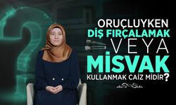 Oruçluyken diş fırçalamak veya misvak kullanmak caiz midir?