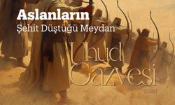 Aslanların Şehit Düştüğü Meydan: Uhud Gazvesi