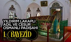 Yıldırım lakaplı adil ve cesur Osmanlı padişahı: 1. Bayezid