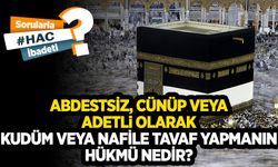 Abdestsiz, cünüp veya adetli olarak kudüm veya nafile tavaf yapmanın hükmü nedir?
