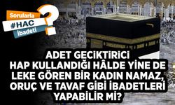 Adet geciktirici hap kullandığı hâlde yine de leke gören bir kadın namaz, oruç ve tavaf gibi ibadetleri yapabilir mi?