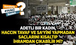 Adetli bir kadın, haccın tavaf ve sa‘yini yapmadan saçlarını kısaltıp ihramdan çıkabilir mi?