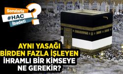 Aynı yasağı birden fazla işleyen ihramlı bir kimseye ne gerekir?