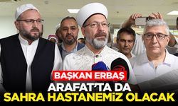 Başkan Erbaş: Arafat’ta da sahra hastanemiz olacak