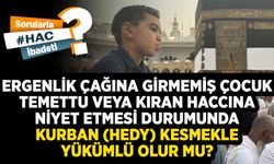 Ergenlik çağına girmemiş çocuk temettu veya kıran haccına niyet etmesi durumunda kurban (hedy) kesmekle yükümlü olur mu?