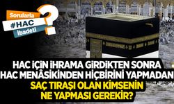 Hac için ihrama girdikten sonra hac menâsikinden hiçbirini yapmadan saç tıraşı olan kimsenin ne yapması gerekir?