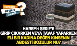 Harem-i Şerif’e girip çıkarken veya tavaf yaparken eli bir kadına değen kimsenin abdesti bozulur mu?