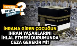 İhrama giren çocuğun ihram yasaklarını ihlal etmesi durumunda ceza gerekir mi?
