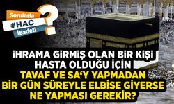 İhrama girmiş olan bir kişi hasta olduğu için tavaf ve sa‘y yapmadan bir gün süreyle elbise giyerse ne yapması gerekir?