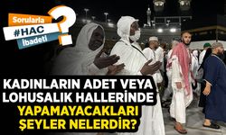 Kadınların adet veya lohusalık hallerinde yapamayacakları şeyler nelerdir?
