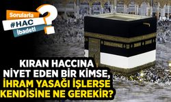 Kıran haccına niyet eden bir kimse, ihram yasağı işlerse kendisine ne gerekir?