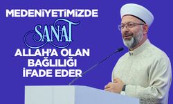 Erbaş: Medeniyetimizde sanat Allah’a olan bağlılığı ifade eder
