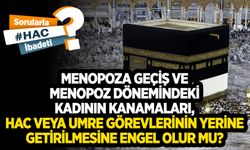Menopoza geçiş ve menopoz dönemindeki kadının kanamaları, hac veya umre görevlerinin yerine getirilmesine engel olur mu?