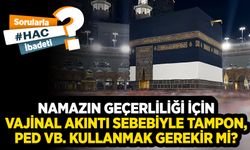 Namazın geçerliliği için vajinal akıntı sebebiyle tampon, ped vb. kullanmak gerekir mi?