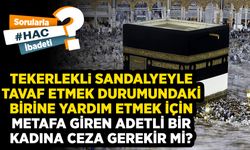 Tekerlekli sandalyeyle tavaf etmek durumundaki birine yardım etmek için metafa giren adetli bir kadına ceza gerekir mi?